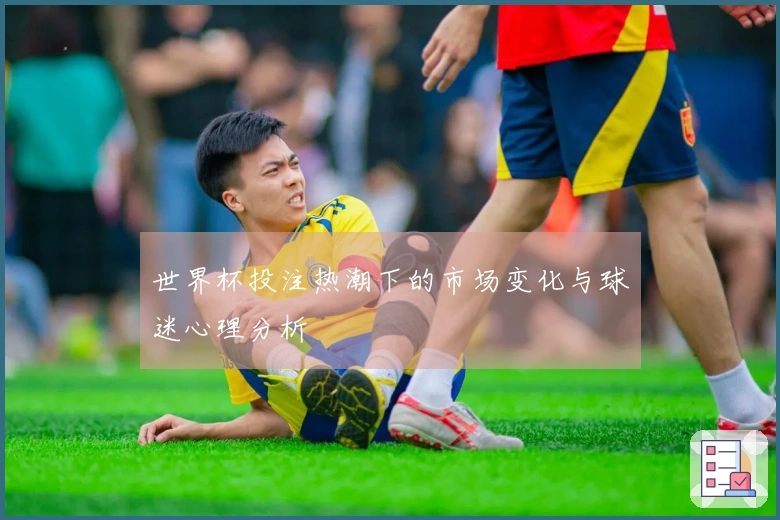 世界杯投注热潮下的市场变化与球迷心理分析