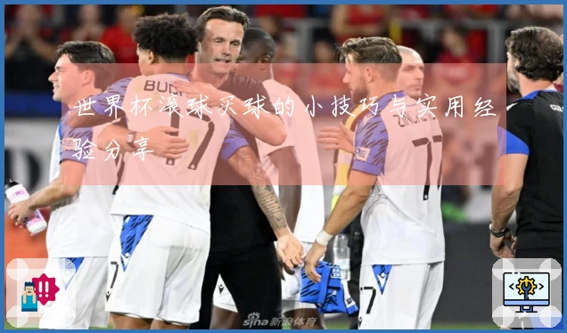 世界杯滚球买球的小技巧与实用经验分享